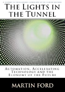 The Lights in the Tunnel: Automation, Accelerating Technology and the Economy of the Future Book Cover