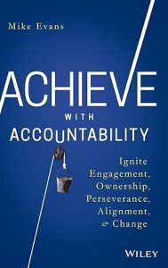 Achieve with Accountability: Ignite Engagement, Ownership, Perseverance, Alignment, and Change Book Cover