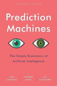 Prediction Machines: The Simple Economics of Artificial Intelligence Book Cover