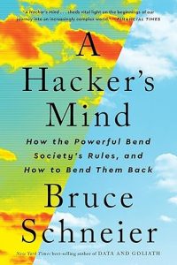 A Hacker's Mind: How the Powerful Bend Society's Rules, and How to Bend them Back by Bruce Schneier
