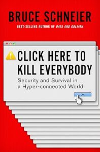 Click Here to Kill Everybody: Security and Survival in a Hyper-connected World by Bruce Schneier